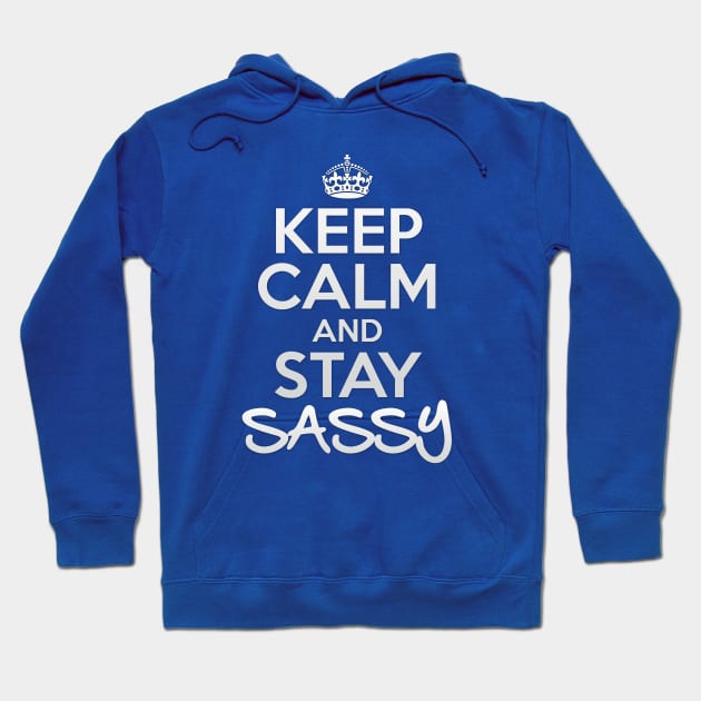 Keep Calm and Stay Sassy Hoodie by OneLittleSpark